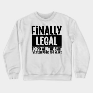 Finnaly Legal, to do all the shit I´ve been doing for year Crewneck Sweatshirt